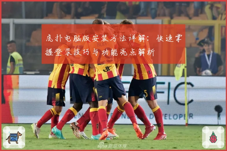 虎扑电脑版安装方法详解：快速掌握登录技巧与功能亮点解析