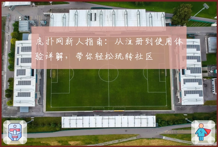 虎扑网新人指南：从注册到使用体验详解，带你轻松玩转社区