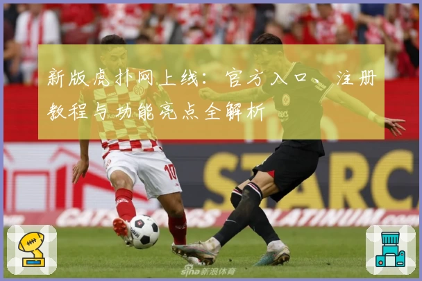 新版虎扑网上线：官方入口、注册教程与功能亮点全解析