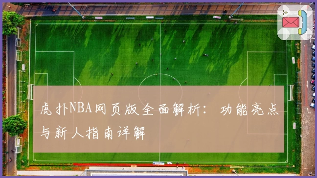 虎扑NBA网页版全面解析：功能亮点与新人指南详解